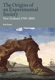 The Origins of an Experimental Society: New Zealand, 1769–1860 (Erik Olssen)