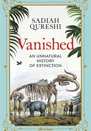 Vanished: An Unnatural History of Extinction (Sadiah Qureshi)