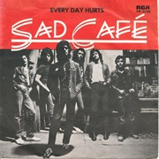 Every Day Hurts - Sad Cafe