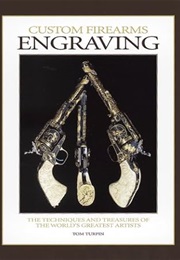 Custom Firearms Engraving: The Techniques and Treasures of the World's Greatest Artists (Tom Turpin)
