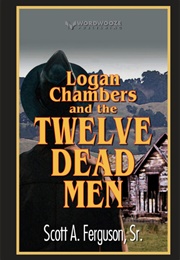 Logan Chambers and the Twelve Dead Men (Scott A. Ferguson, Sr.)