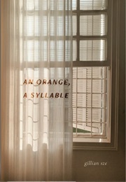 An Orange, a Syllable (Gillian Sze)