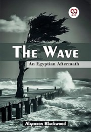 The Wave an Egyptian Aftermath (Algernon Blackwood)