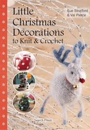 Little Christmas Decorations to Knit & Crochet (Stratford, Sue & Pierce, Val)