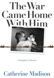 The War Came Home With Him: A Daughter's Memoir (Catherine Madison)