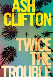 Twice the Trouble (Ash Clifton)