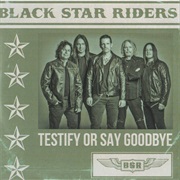 Black Star Riders - Testify or Say Goodbye