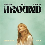 Begin to Look Around - Gretta Ray