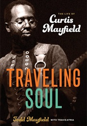 Traveling Soul: The Life of Curtis Mayfield (Todd Mayfield, Travis Atria)