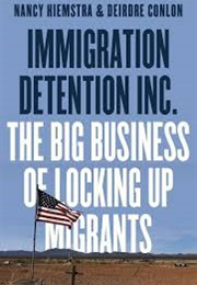 Immigration Detention Inc.: The Big Business of Locking Up Migrants in America (Nancy Hiemstra)