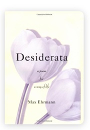Desiderata: A Poem for a Way of Life (Max Ehrmann)