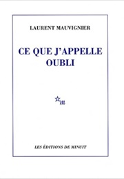Ce Que J'appelle Oubli (Laurent Mauvignier)