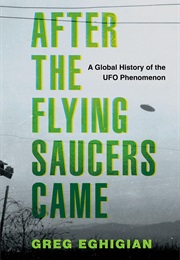 After the Flying Saucers Came: A Global History of the UFO Phenomenon (Greg Eghigian)
