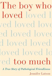 The Boy Who Loved Too Much: A True Story of Pathological Friendliness (Jennifer Latson)