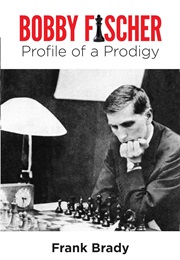 Bobby Fischer: Profile of a Prodigy (Frank Brady)