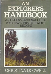 An Explorer's Handbook: An Unconventional Guide for Travelers to Remote Regions (Christina Dodwell)