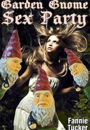 Garden Gnome Sex Party (Fannie Tucker)