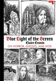 Blue Light of the Screen: On Horror, Ghosts, and God (Claire Cronin)