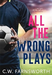 All the Wrong Plays (C.W. Farnsworth)