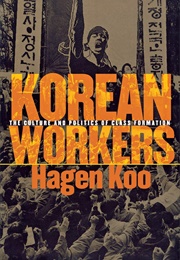 Korean Workers: The Culture and Politics of Class Formation (Hagen Koo)