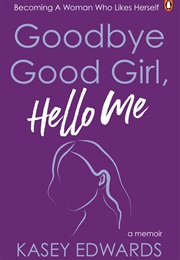 Goodbye Good Girl, Hello Me (Kasey Edwards)