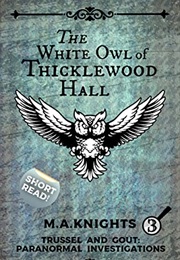 The White Owl of Thicklewood Hall (M.A. Knights)