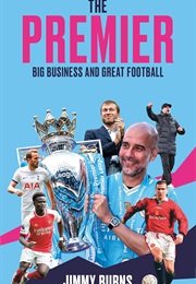 The Premier: Big Business and Great Football (Jimmy Burns)