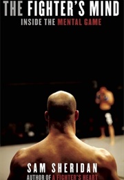 The Fighter's Mind: Inside the Mental Game (Sam Sheridan)