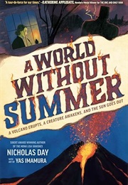 A World Without Summer: A Volcano Erupts, a Creature Awakens, and the Sun Goes Out (Nicholas Day, Illustrated by Yas Imamura)