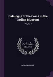 Catalogue of the Coins in the Indian Museum; Volume 2 (Indian Museum.,)