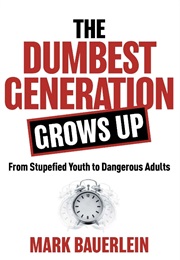 The Dumbest Generation Grows Up (Mark Bauerlein)