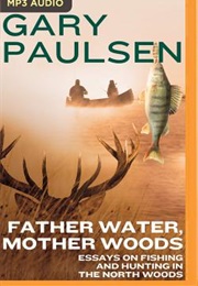 Father Water, Mother Woods (Gary Paulsen, Ruth Wright Paulsen)