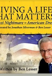 Living a Life That Matters: From Nazi Nightmare to American Dream (Ben Lesser)