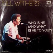 Who Is He (And What Is He to You)? - Bill Withers