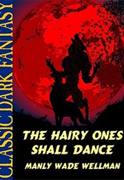 The Hairy Ones Shall Dance (Manly Wade Wellman)
