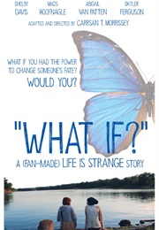 WHAT IF? a (Fan-Made) 'Life Is Strange' Story (2017)
