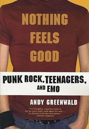 Nothing Fells Good: Punk Rock, Teenagers and EMO (Greenwald, Andy)