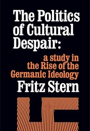 The Politics of Cultural Despair (Fritz R. Stern)