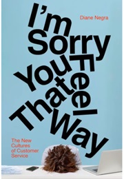I'm Sorry You Feel That Way: The New Cultures of Customer Service (Diane Negra)