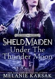 Shield Maiden: Under the Thunder Moon (Melanie Karsak)