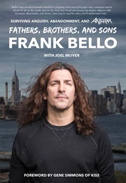 Fathers, Brothers, and Sons: Surviving Anguish, Abandonment, and Anthrax (Frank Bello)
