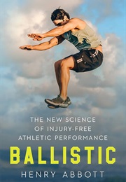 Ballistic: The New Science of Injury-Free Athletic Performance (Henry Abbott)