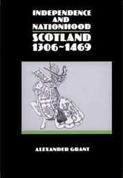 Independence and Nationhood: Scotland 1306-1469 (Alexander Grant)