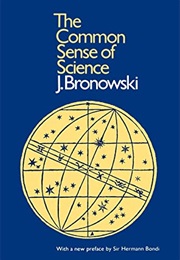 The Common Sense of Science (Jakob Bronowski)