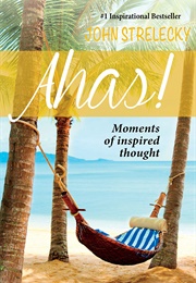 Ahas! Moments of Inspired Thoughts (John Strelecky)