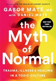 The Myth of Normal: Trauma, Illness, and Healing in a Toxic Culture (Mate, Gabor)