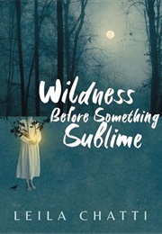 Wildness Before Something Sublime (Leila Chatti)