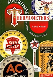 Advertising Thermometers: Identification & Value Guide (Curtis Merritt)