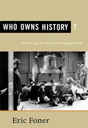 Who Owns History: Rethinking the Past in a Changing World (Eric Foner)