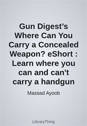 Gun Digest's Where Can You Carry a Concealed Weapon? Eshort : Learn Where You Can and Can't Carry a (Massad Ayoob)